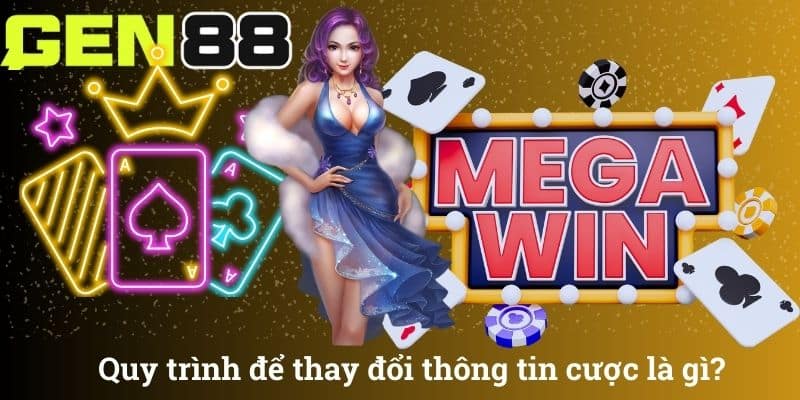 Quy trình để thay đổi thông tin cược là gì?